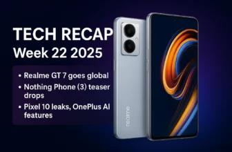 Tech Recap Week 22 2025 Featured Image – Realme GT 7, Pixel 10, Nothing Phone (3) Highlights
