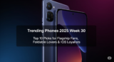 Trending Phones 2025 Week 30 – Top 10 Picks for Flagship Fans, Foldable Lovers & iOS Loyalists