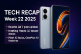 Tech Recap Week 22 2025: Realme GT 7 Goes Global, First Nothing Phone (3) Teaser, and More